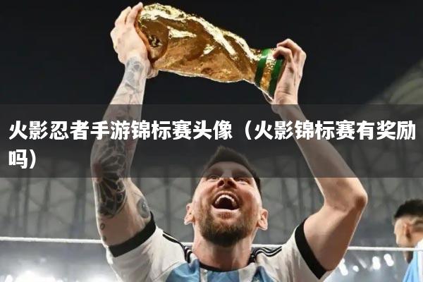 火影忍者手游锦标赛头像(火影锦标赛有奖励吗)