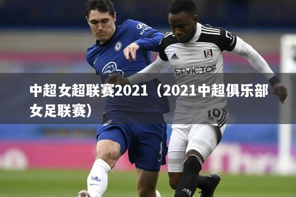 中超女超联赛2021(2021中超俱乐部女足联赛)
