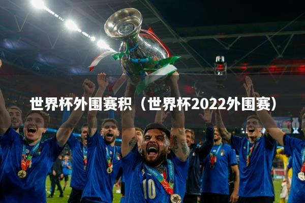 世界杯外围赛积(世界杯2022外围赛)