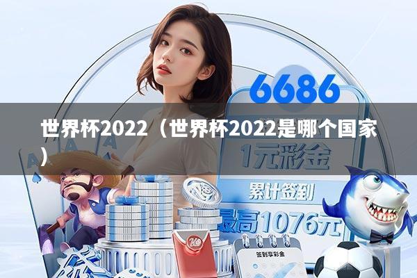 世界杯2022(世界杯2022是哪个国家)