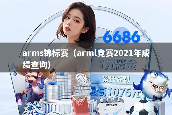 arms锦标赛(arml竞赛2021年成绩查询)