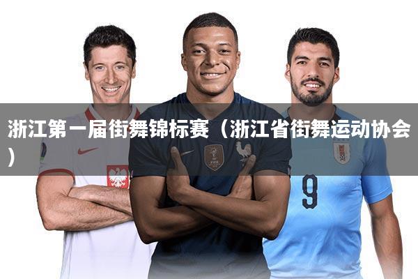 浙江第一届街舞锦标赛(浙江省街舞运动协会)