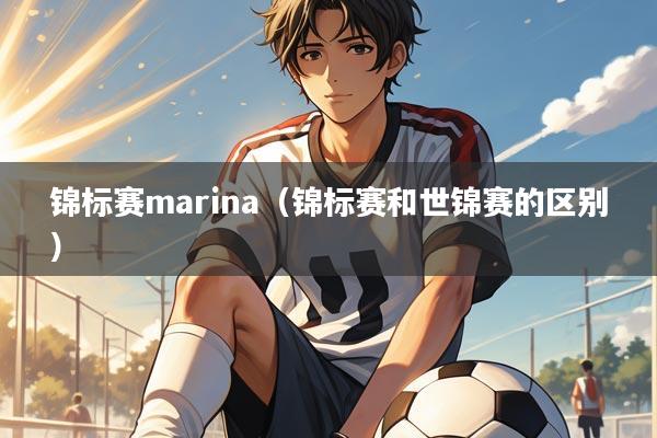 锦标赛marina(锦标赛和世锦赛的区别)