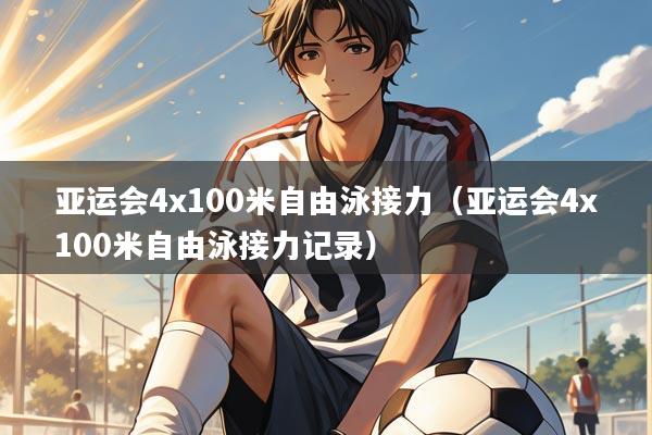 亚运会4x100米自由泳接力(亚运会4x100米自由泳接力记录)