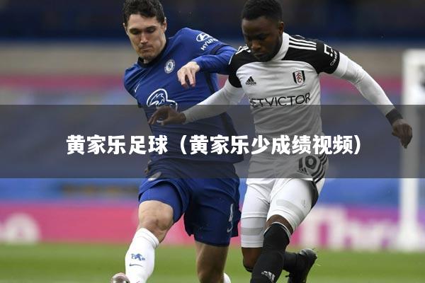 黄家乐足球(黄家乐少成绩视频)