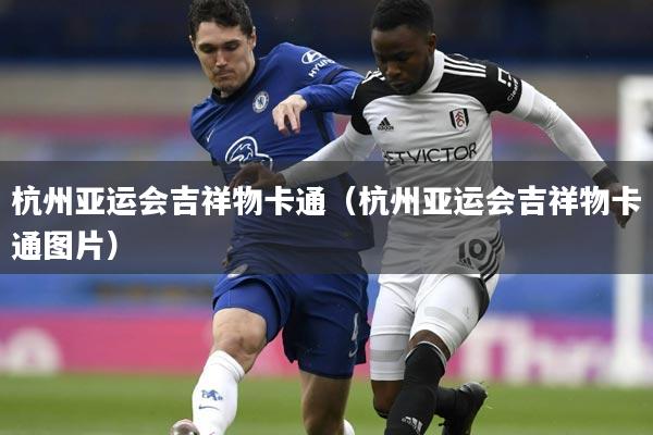 杭州亚运会吉祥物卡通（杭州亚运会吉祥物卡通图片）