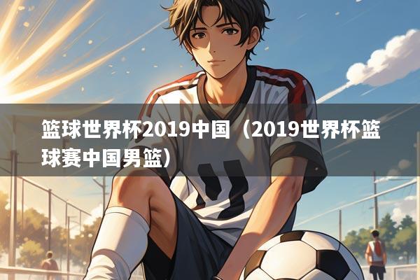 详细阅读:篮球世界杯2019中国(2019世界杯篮球赛中国男篮) 篮球世界杯2019中国(2019世界杯篮球赛中国男篮)