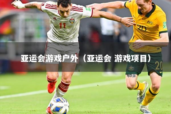 亚运会游戏户外（亚运会 游戏项目）