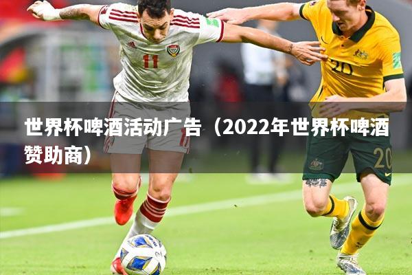 世界杯啤酒活动广告（2022年世界杯啤酒赞助商）
