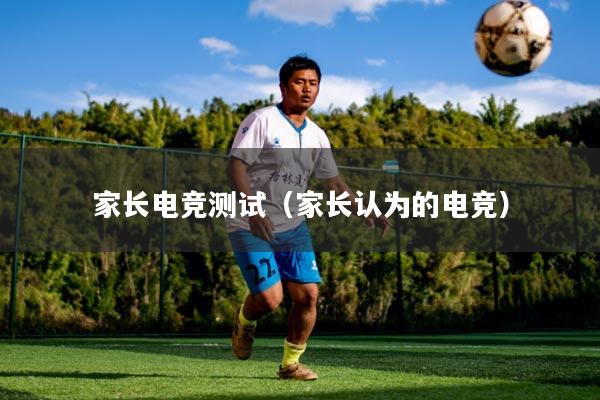 家长电竞测试（家长认为的电竞）