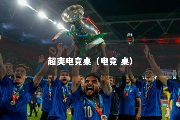 超爽电竞桌（电竞 桌）